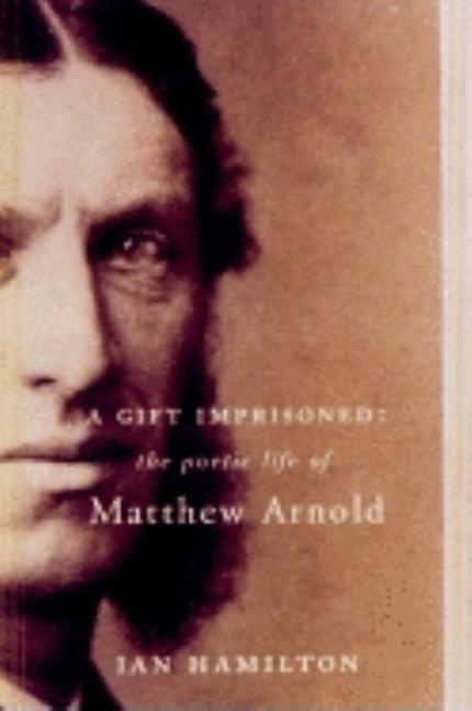 Item #229681 A Gift Imprisoned: The Poetic Life Of Matthew Arnold. Ian Hamilton