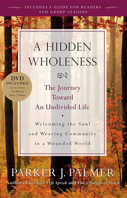 Item #272545 A Hidden Wholeness: The Journey Toward an Undivided Life. Parker J. Palmer