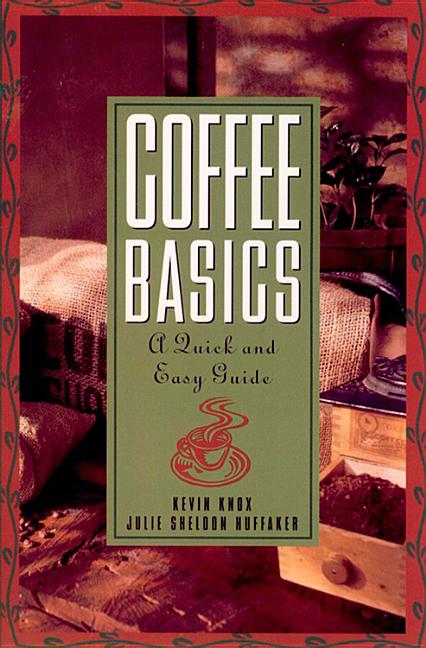 Item #264253 Coffee Basics: A Quick and Easy Guide. Julie S. Huffaker, Kevin Knox