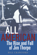 Item #1047830 All American: The Rise and Fall of Jim Thorpe. Bill Crawford