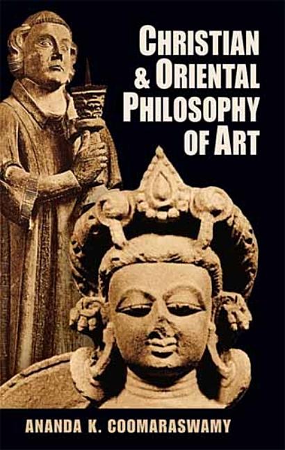 Item #257921 Christian and Oriental Philosophy of Art. Ananda K. Coomaraswamy
