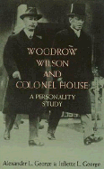 Item #284601 Woodrow Wilson and Colonel House: A Personality Study. Alexander L. George, Juliette...