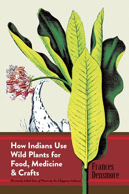 Item #1028650 How Indians Use Wild Plants for Food, Medicine & Crafts (Revised). Frances...