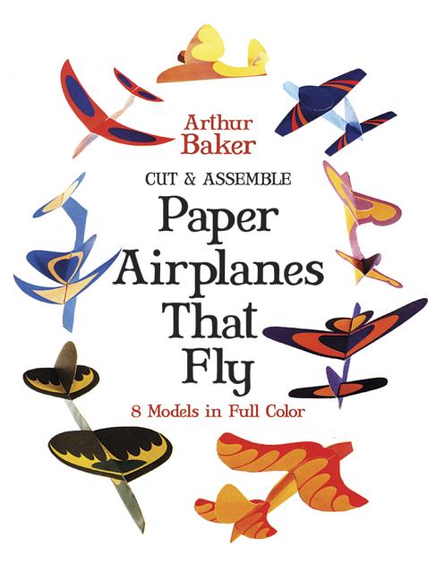 Item #228785 Cut & Assemble Paper Airplanes That Fly (Dover Children's Activity Books). Arthur Baker