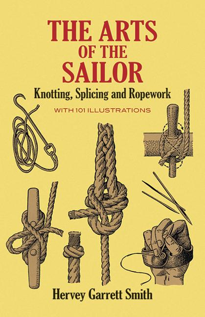 Item #283356 The Arts of the Sailor: Knotting, Splicing and Ropework (Dover Maritime). Hervey...