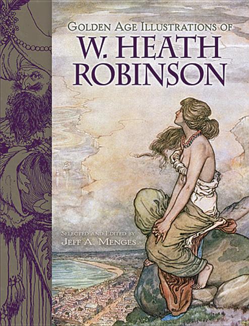 Item #247677 Golden Age Illustrations of W. Heath Robinson (Dover Fine Art, History of Art)....