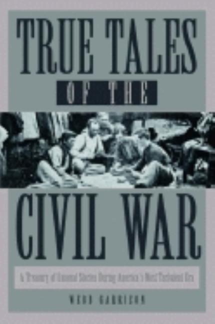 Item #218191 True Tales of the Civil War: A Treasury of Unusual Stories During America's Most...