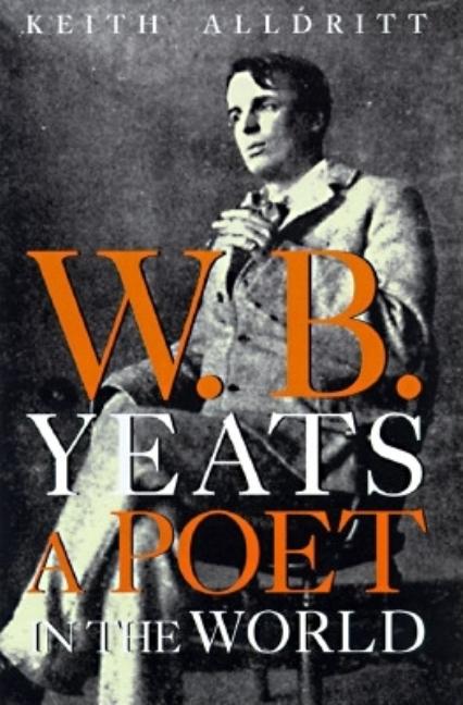 Item #277397 W. B. Yeats: The Man and the Milieu. Keith Alldritt