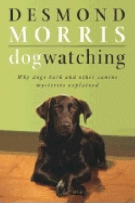 Item #285675 Dogwatching: Why dogs bark and other canine mysteries explained. Desmond Morris