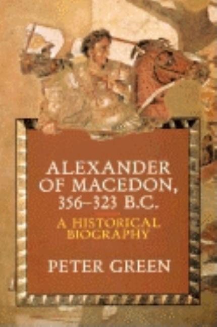 Item #264525 Alexander of Macedon 356-323 B.C.: A Historical Biography. Peter Green