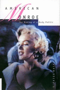 Item #1011851 American Monroe: The Making of a Body Politic. S. Paige Baty
