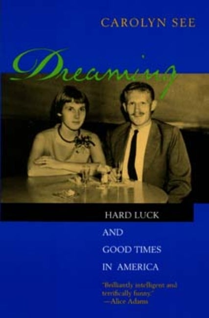 Item #264228 Dreaming: Hard Luck And Good Times In America. Carolyn See
