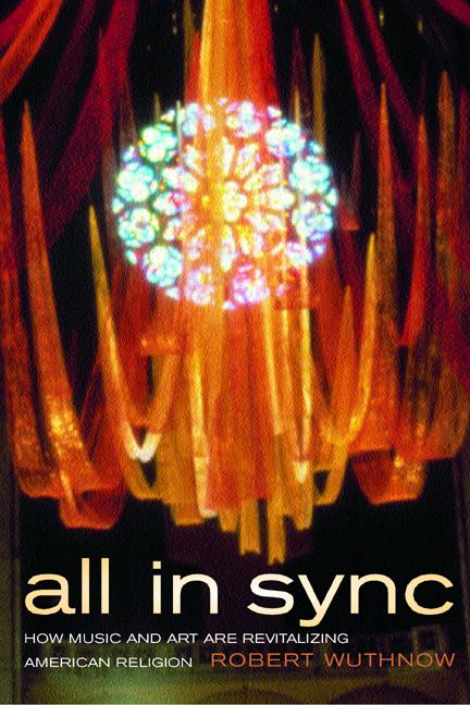 Item #155278 All in Sync: How Music and Art Are Revitalizing American Religion. Robert Wuthnow
