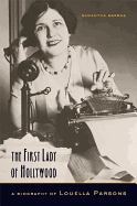 Item #1026365 First Lady of Hollywood: A Biography of Louella Parsons. Samantha Barbas