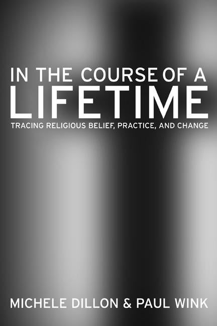 Item #134902 In the Course of a Lifetime: Tracing Religious Belief, Practice, and Change. Paul...