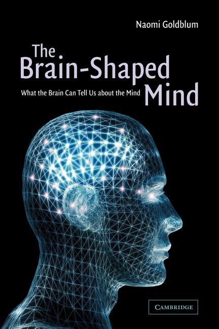 Item #268409 The Brain-Shaped Mind: What the Brain Can Tell Us About the Mind. Naomi Goldblum