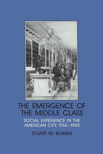 Item #247667 The Emergence of the Middle Class: Social Experience in the American City, 1760-1900...