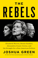 Item #284693 The Rebels: Elizabeth Warren, Bernie Sanders, Alexandria Ocasio-Cortez, and the...