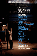Item #287018 3 Shades of Blue: Miles Davis, John Coltrane, Bill Evans, and the Lost Empire of...