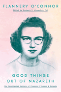 Item #1047810 Good Things Out of Nazareth: The Uncollected Letters of Flannery O'Connor and...