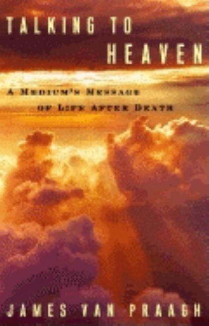 Item #258009 Talking to Heaven: A Medium's Message of Life After Death. James Van Praagh