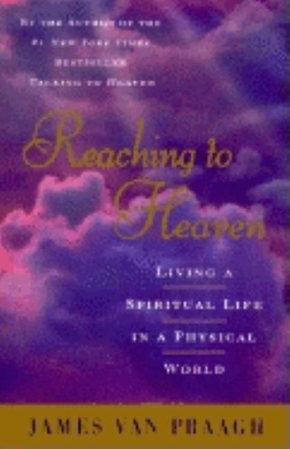 Item #239789 Reaching to Heaven: A Spiritual Journey Through Life and Death. James Van Praagh