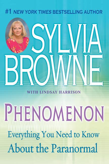 Item #176899 Phenomenon: Everything You Need to Know About The Paranormal. Sylvia Browne