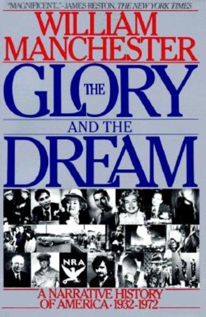 Item #260790 The Glory and the Dream: A Narrative History of America, 1932-1972. William Manchester