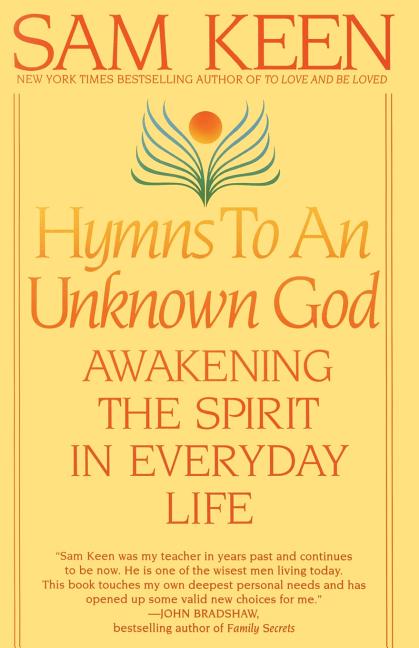 Item #224443 Hymns to an Unknown God: Awakening The Spirit In Everyday Life. Sam Keen