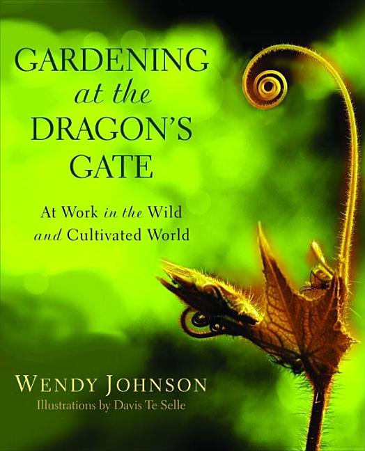 Item #1028380 Gardening at the Dragon's Gate: At Work in the Wild and Cultivated World....