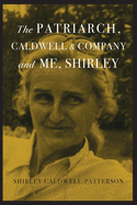 Item #1044037 Patriarch, Caldwell & Company, and Me, Shirley. Shirley Caldwell-Patterson