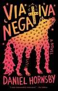 Item #247061 Via Negativa: A novel. Daniel Hornsby
