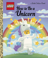 Item #275602 How to Be a Unicorn (LEGO) (Little Golden Book). Matt Huntley