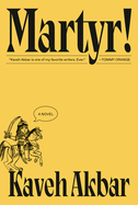 Item #286251 Martyr!: A novel. Kaveh Akbar
