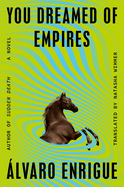 Item #287015 You Dreamed of Empires: A Novel. Álvaro Enrigue