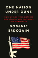 Item #285721 One Nation Under Guns: How Gun Culture Distorts Our History and Threatens Our...