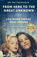 Item #1032531 From Here to the Great Unknown: A Memoir. Lisa Marie Presley, Riley, Keough