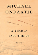 Item #1001124 A Year of Last Things: Poems. Michael Ondaatje