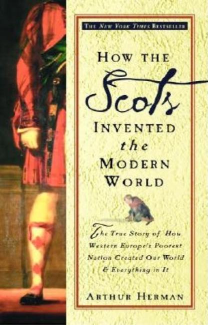 Item #1001964 How the Scots Invented the Modern World: The True Story of How Western Europe's...