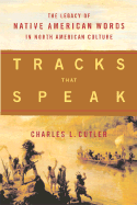 Item #1017358 Tracks That Speak: The Legacy of Native American Words in North American Culture....