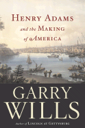 Item #283383 Henry Adams and the Making of America. Garry Wills