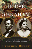Item #282068 House of Abraham: Lincoln and the Todds, a Family Divided by War. Stephen Berry