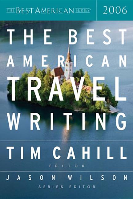 Item #265283 The Best American Travel Writing 2006 (The Best American Series). Tim Cahill