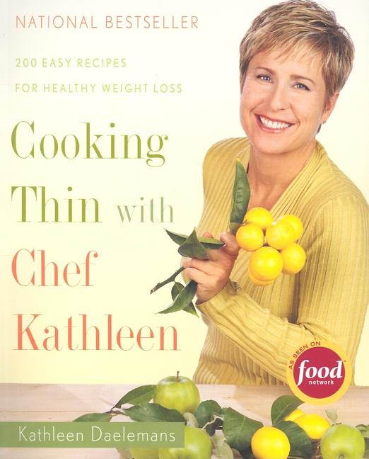 Item #253604 Cooking Thin With Chef Kathleen: 200 Easy Recipes for Healthy Weight Loss. Kathleen...