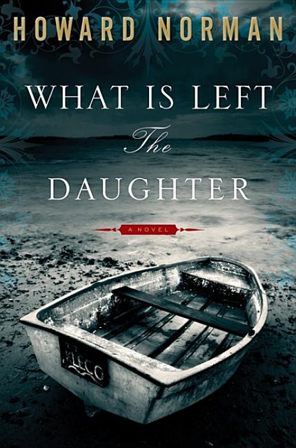 Item #178253 What Is Left the Daughter. Howard Norman