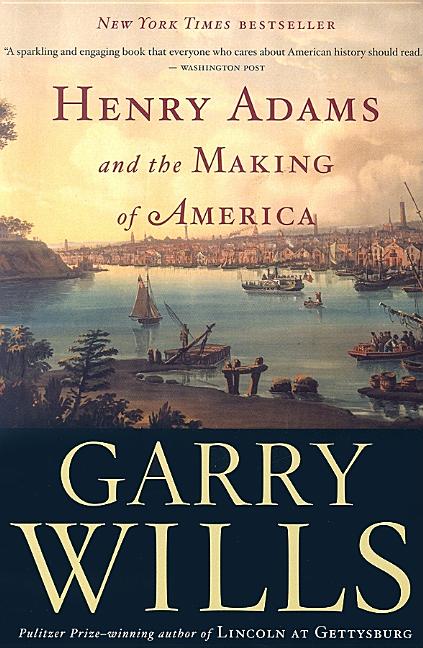 Item #265285 Henry Adams And The Making Of America. Garry Wills