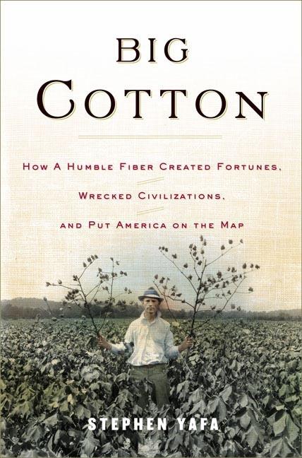 Item #283144 Big Cotton: How A Humble Fiber Created Fortunes, Wrecked Civilizations, and Put...