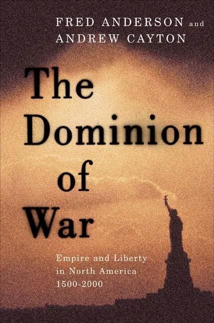 Item #284077 The Dominion of War: Empire and Liberty in North America, 1500-2000. Fred Anderson,...