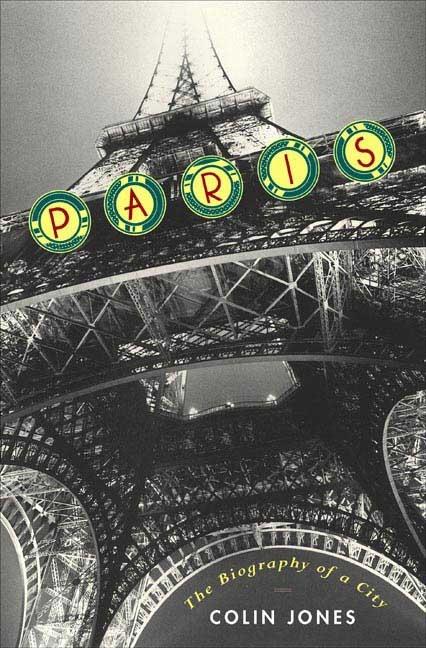 Item #285426 Paris: The Biography of a City. Colin Jones