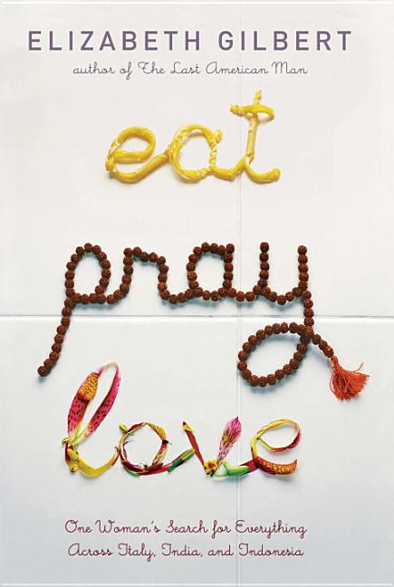 Item #287118 Eat Pray Love: One Woman's Search for Everything Across Italy, India and Indonesia....